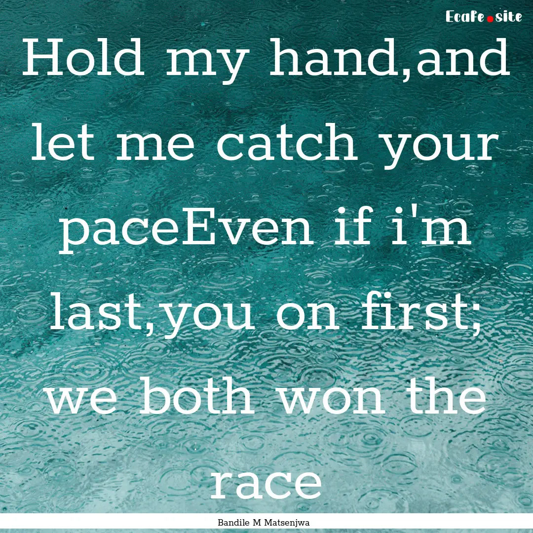 Hold my hand,and let me catch your paceEven.... : Quote by Bandile M Matsenjwa