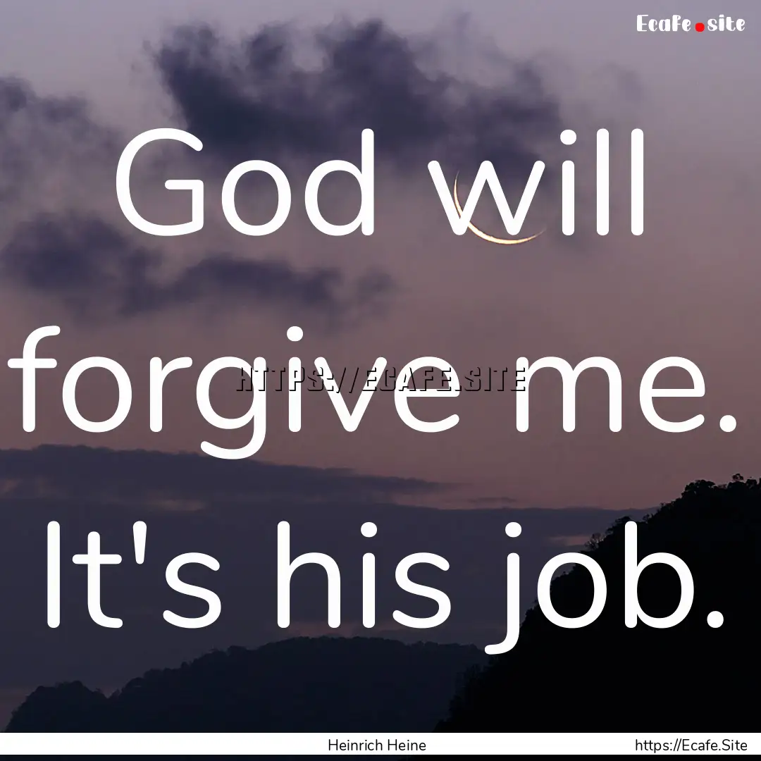 God will forgive me. It's his job. : Quote by Heinrich Heine