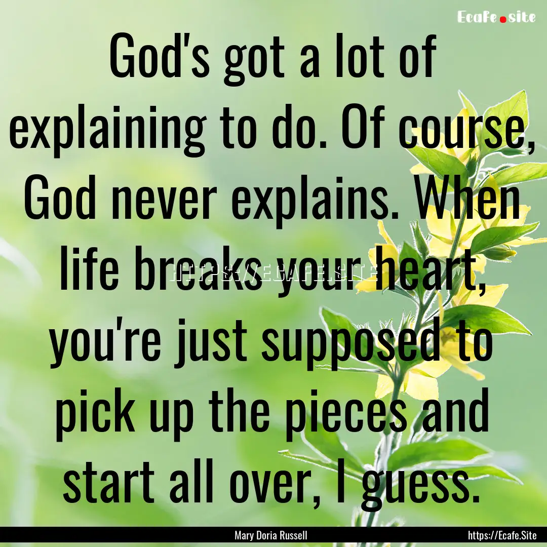 God's got a lot of explaining to do. Of course,.... : Quote by Mary Doria Russell