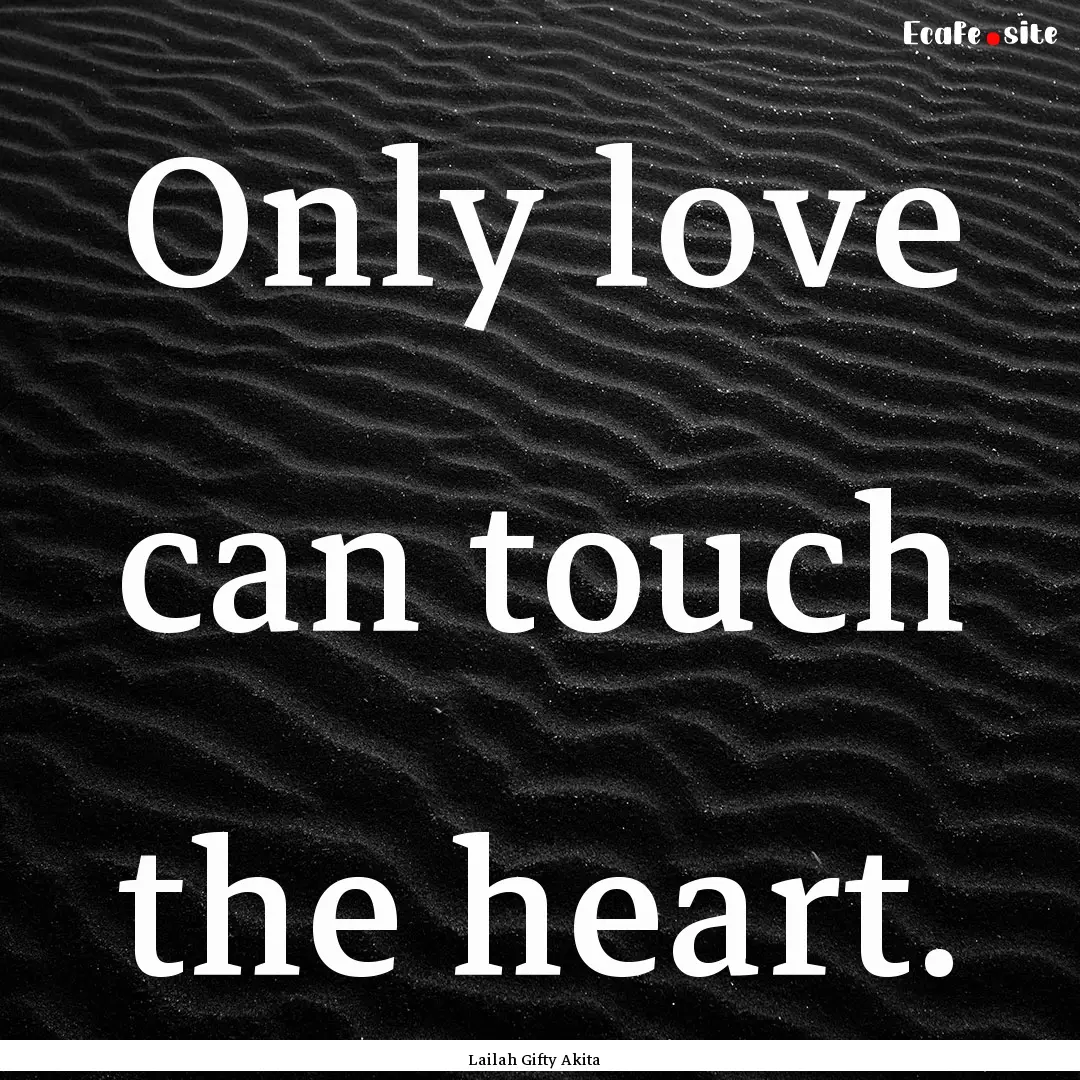 Only love can touch the heart. : Quote by Lailah Gifty Akita