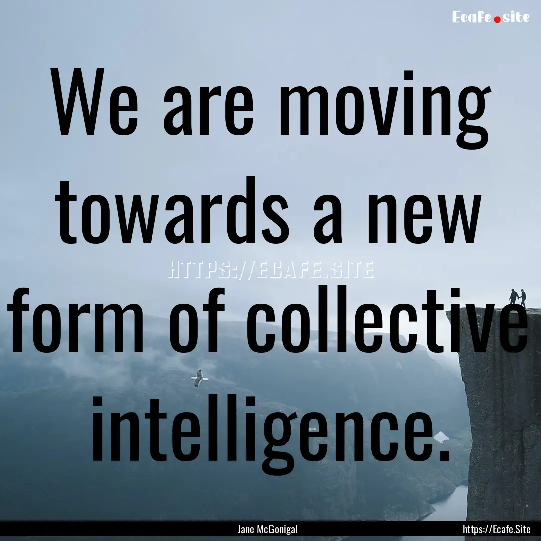 We are moving towards a new form of collective.... : Quote by Jane McGonigal