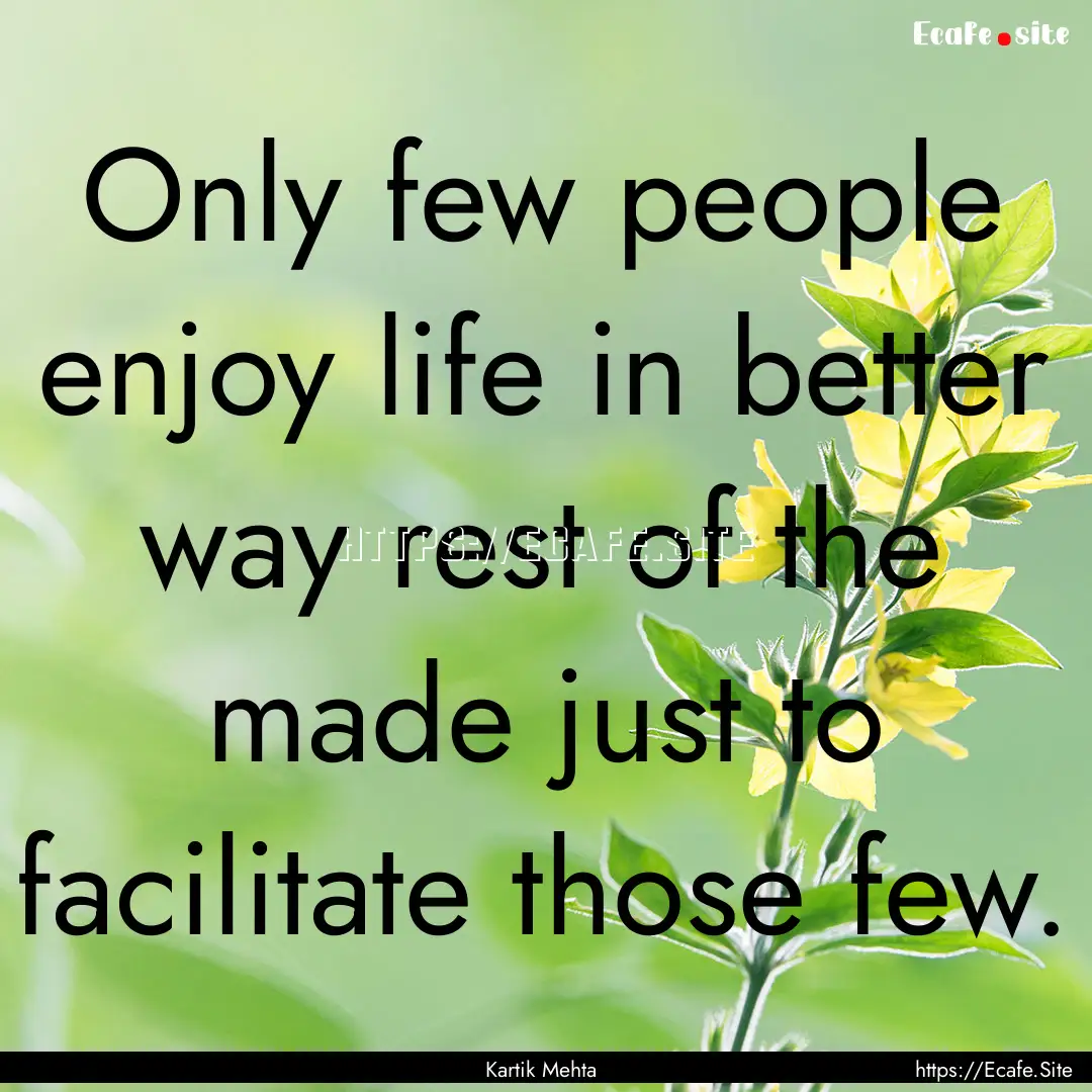 Only few people enjoy life in better way.... : Quote by Kartik Mehta