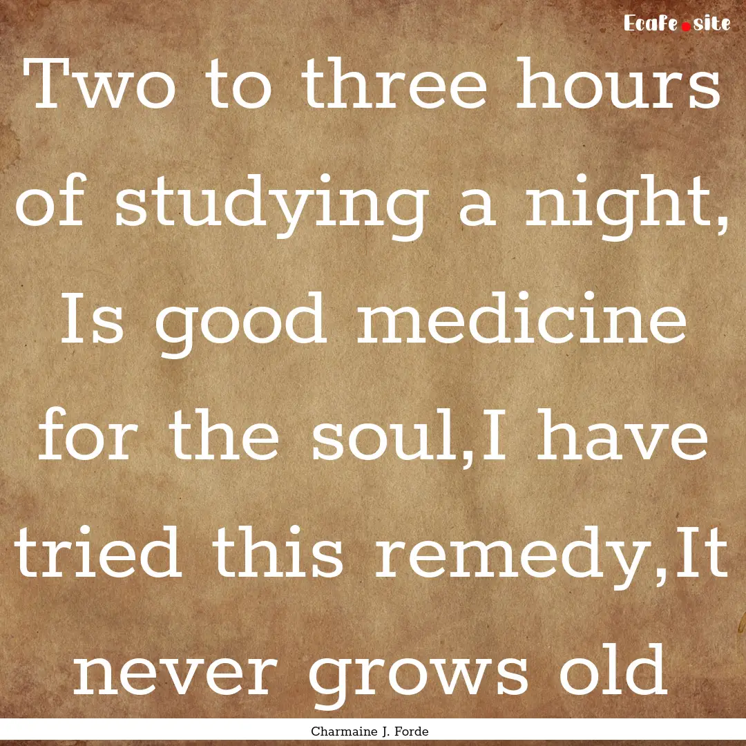 Two to three hours of studying a night, Is.... : Quote by Charmaine J. Forde