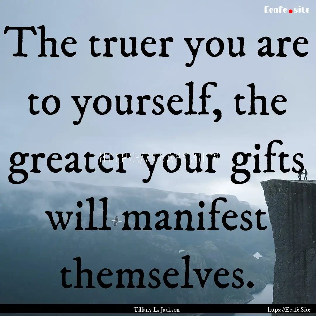 The truer you are to yourself, the greater.... : Quote by Tiffany L. Jackson