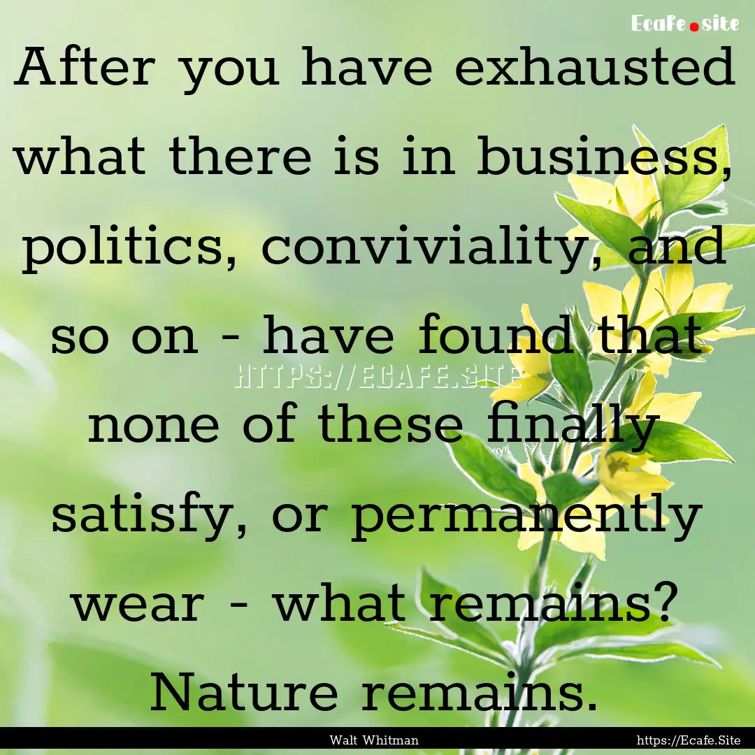 After you have exhausted what there is in.... : Quote by Walt Whitman