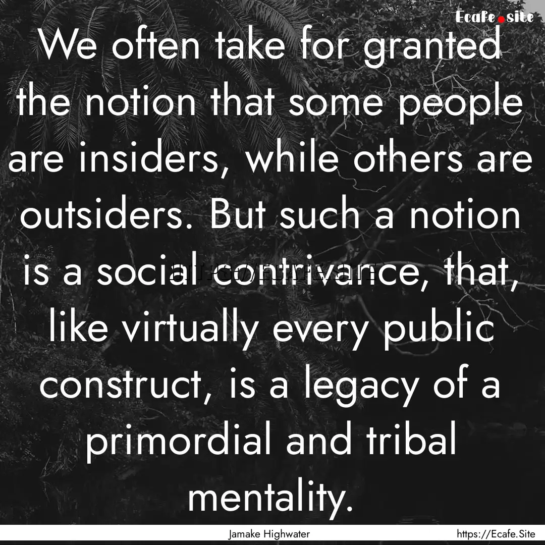 We often take for granted the notion that.... : Quote by Jamake Highwater