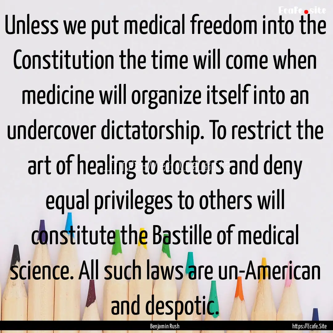 Unless we put medical freedom into the Constitution.... : Quote by Benjamin Rush