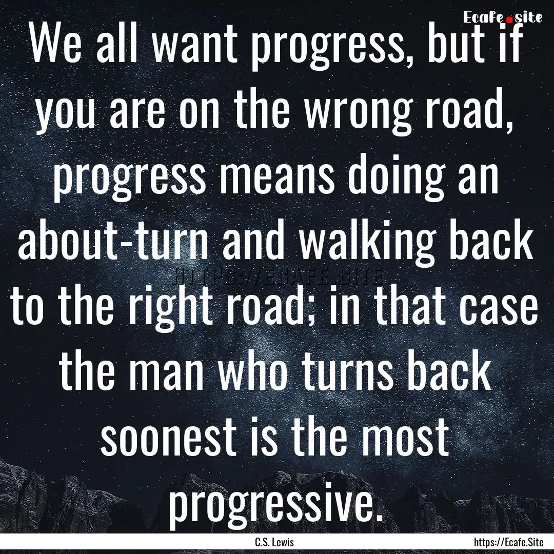 We all want progress, but if you are on the.... : Quote by C.S. Lewis