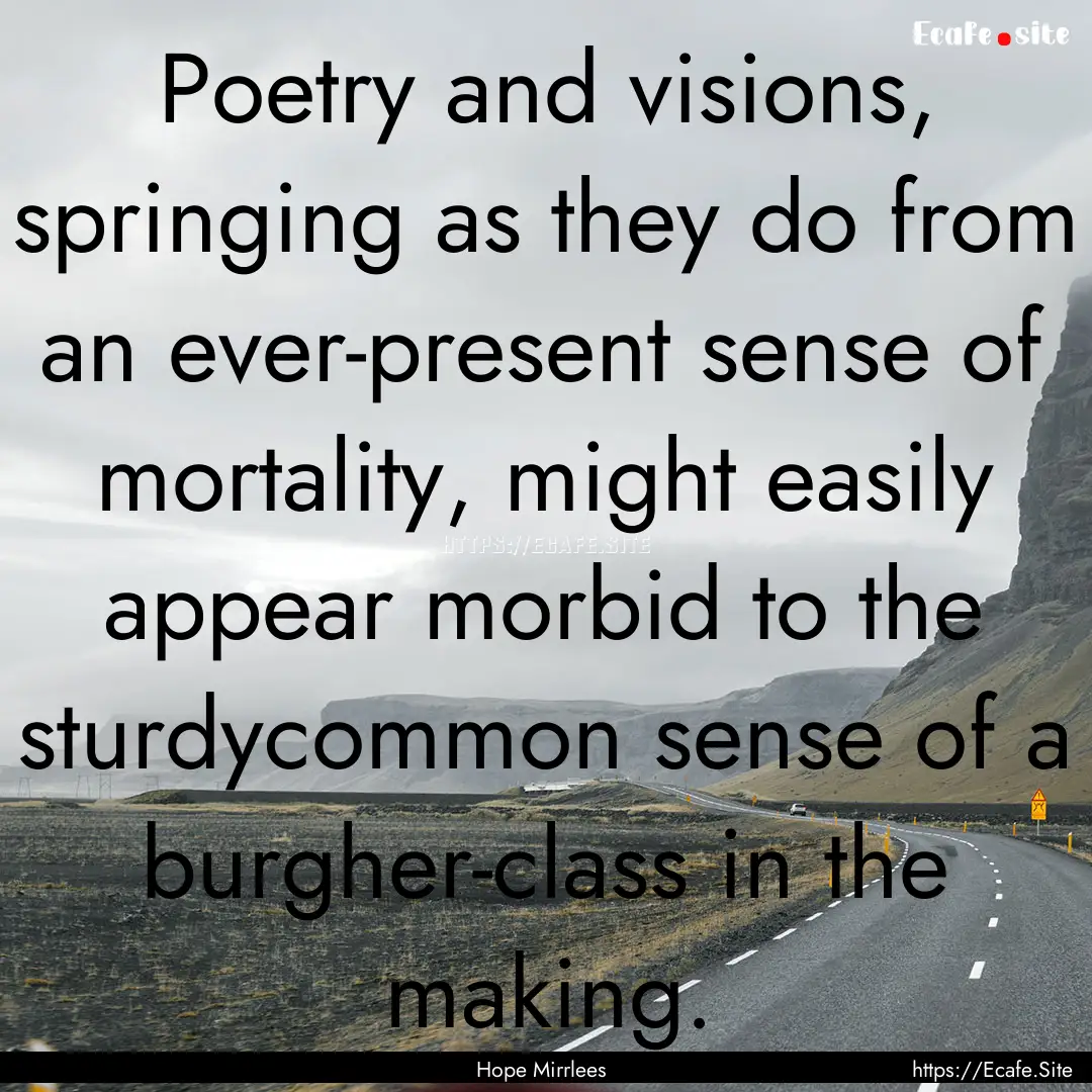 Poetry and visions, springing as they do.... : Quote by Hope Mirrlees