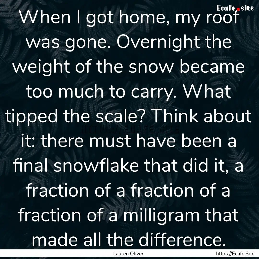 When I got home, my roof was gone. Overnight.... : Quote by Lauren Oliver