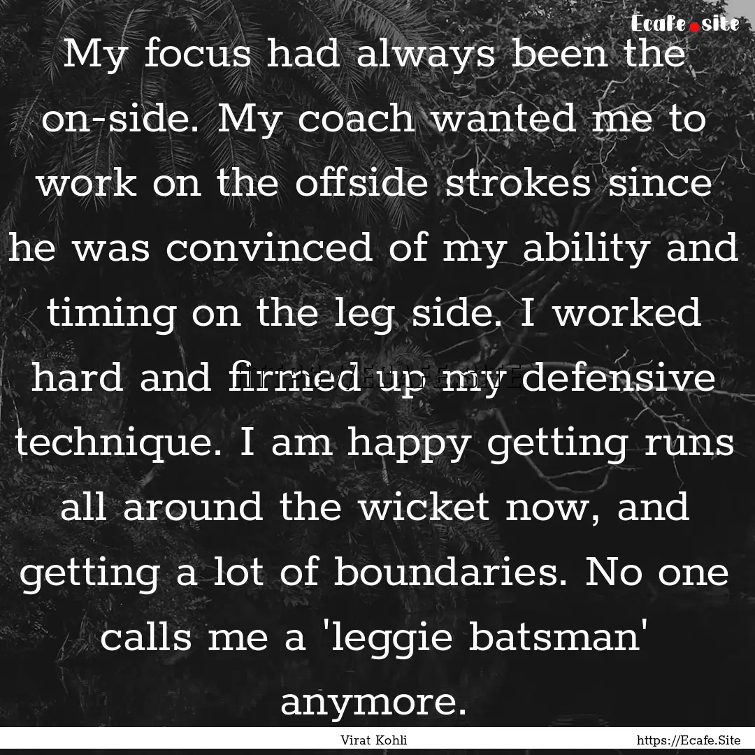 My focus had always been the on-side. My.... : Quote by Virat Kohli