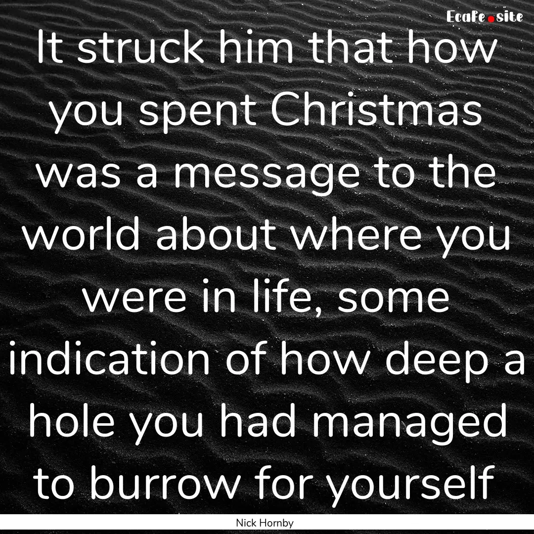 It struck him that how you spent Christmas.... : Quote by Nick Hornby