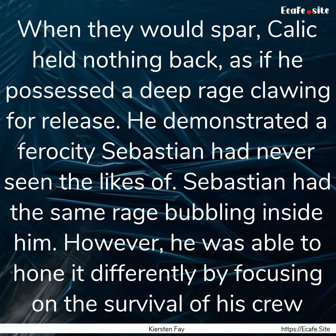 When they would spar, Calic held nothing.... : Quote by Kiersten Fay