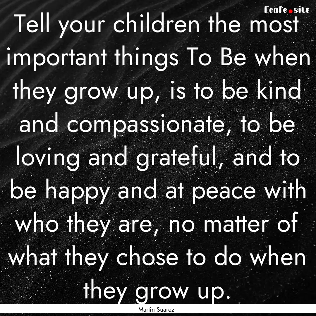 Tell your children the most important things.... : Quote by Martin Suarez