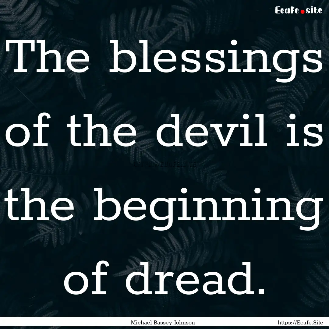 The blessings of the devil is the beginning.... : Quote by Michael Bassey Johnson