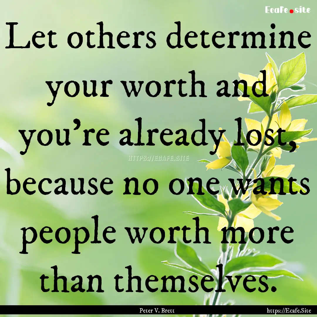 Let others determine your worth and you're.... : Quote by Peter V. Brett