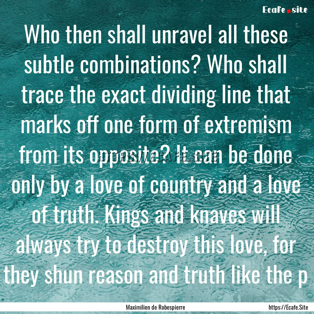 Who then shall unravel all these subtle combinations?.... : Quote by Maximilien de Robespierre