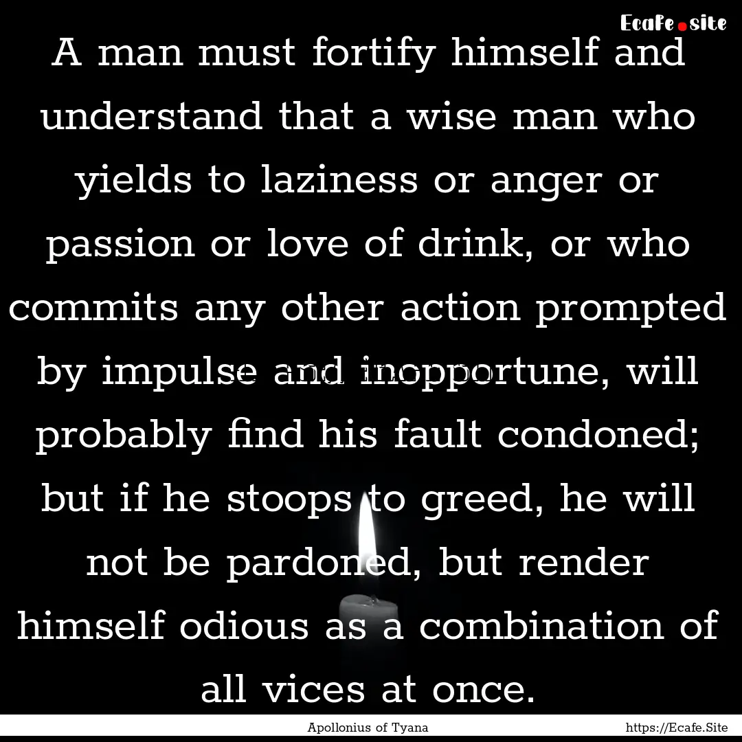 A man must fortify himself and understand.... : Quote by Apollonius of Tyana