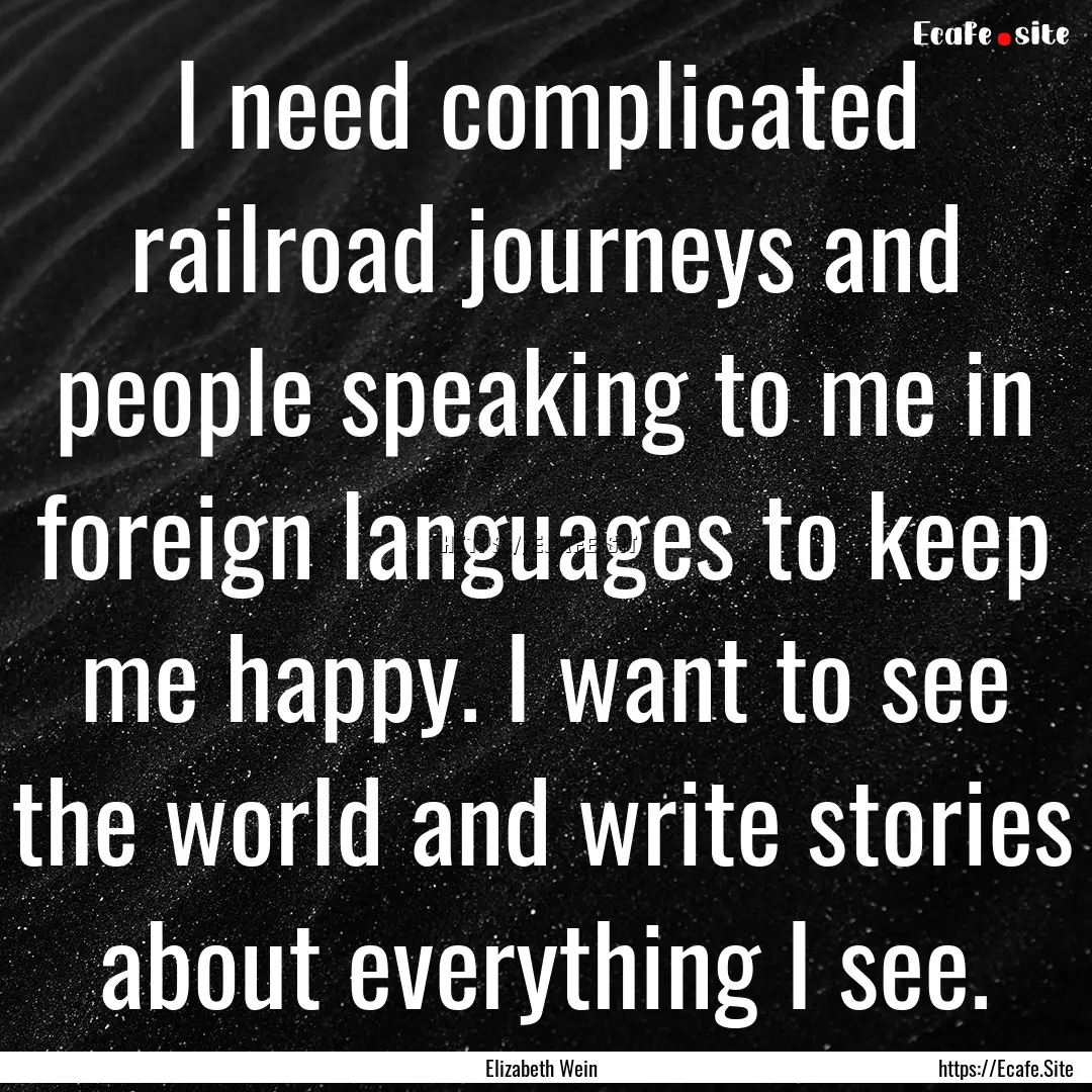 I need complicated railroad journeys and.... : Quote by Elizabeth Wein