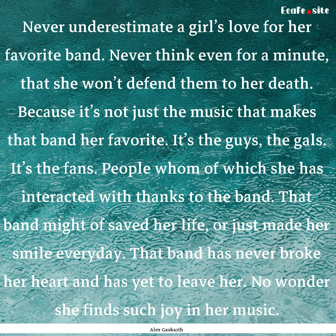 Never underestimate a girl’s love for her.... : Quote by Alex Gaskarth