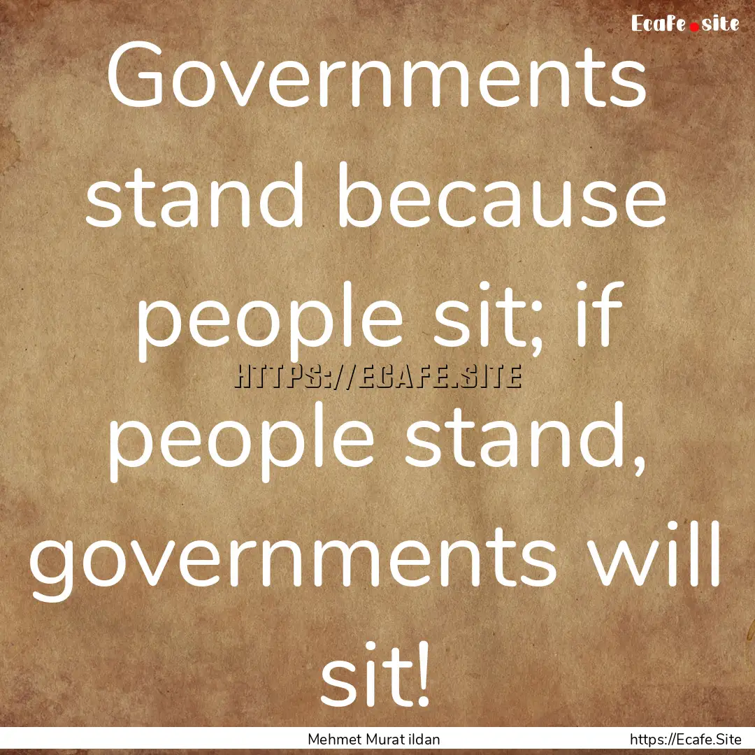 Governments stand because people sit; if.... : Quote by Mehmet Murat ildan