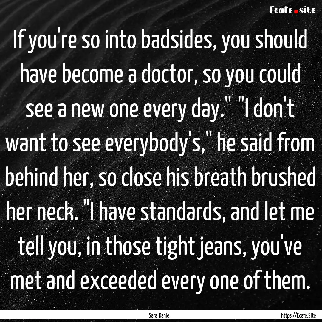 If you're so into badsides, you should have.... : Quote by Sara Daniel