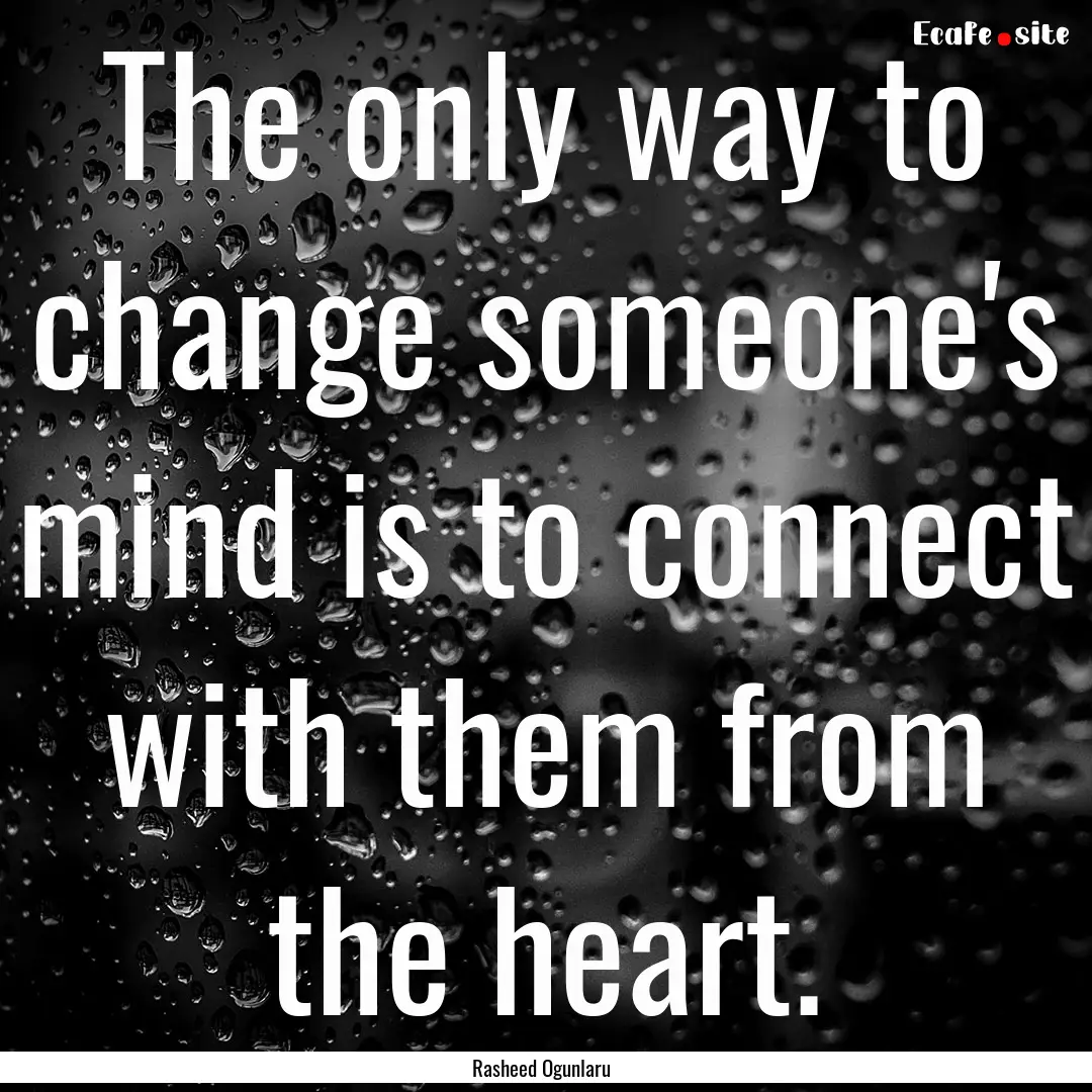 The only way to change someone's mind is.... : Quote by Rasheed Ogunlaru