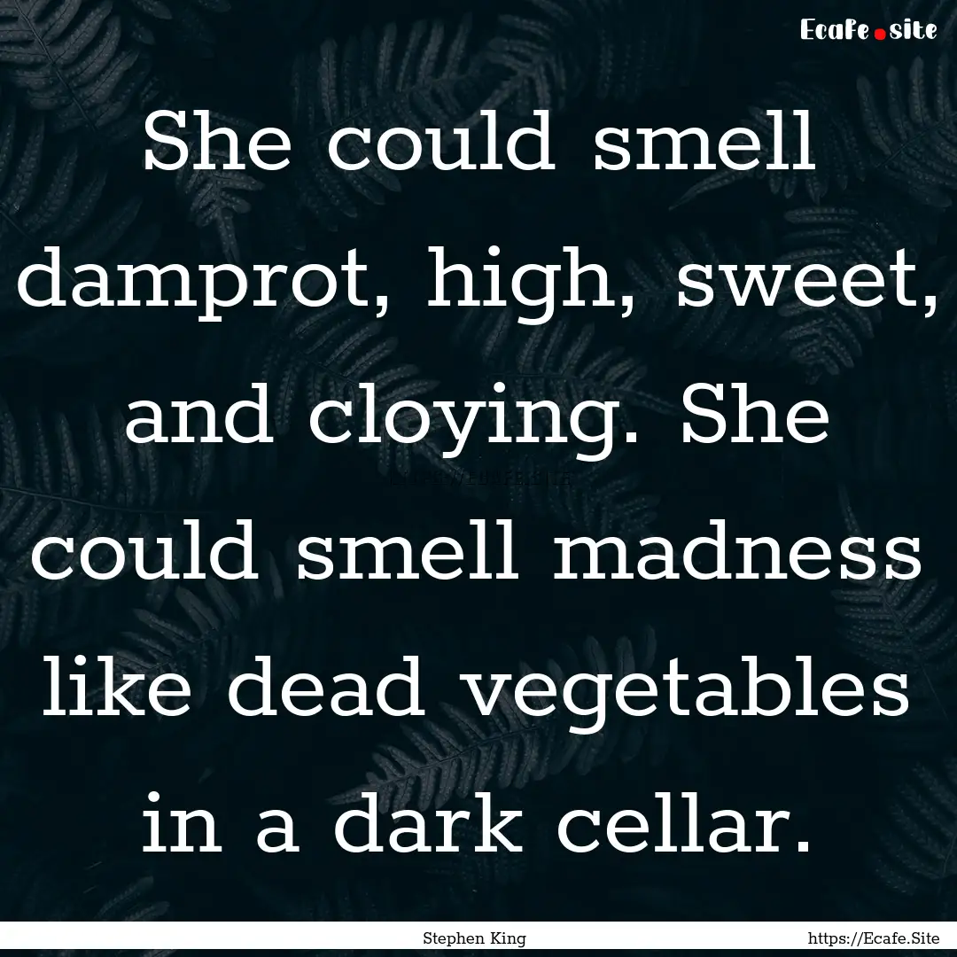 She could smell damprot, high, sweet, and.... : Quote by Stephen King