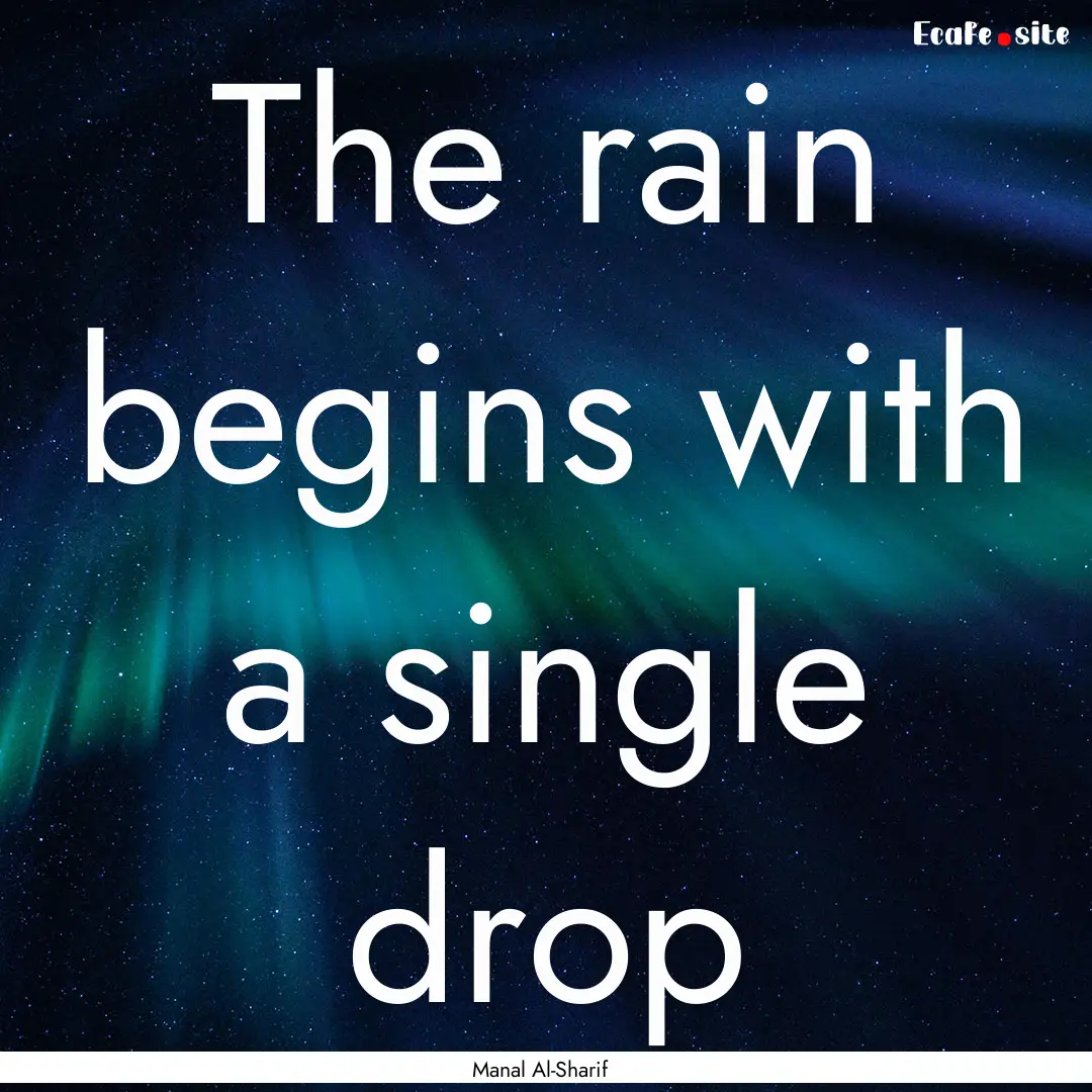 The rain begins with a single drop : Quote by Manal Al-Sharif