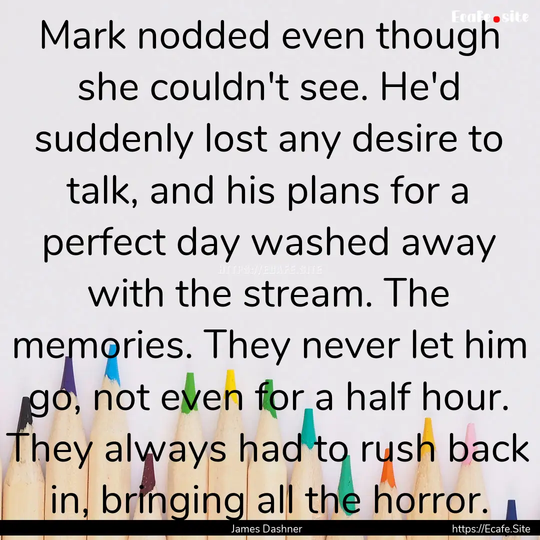 Mark nodded even though she couldn't see..... : Quote by James Dashner