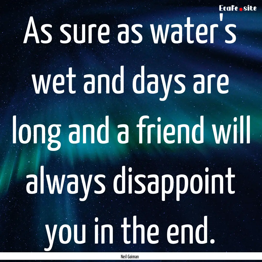 As sure as water's wet and days are long.... : Quote by Neil Gaiman