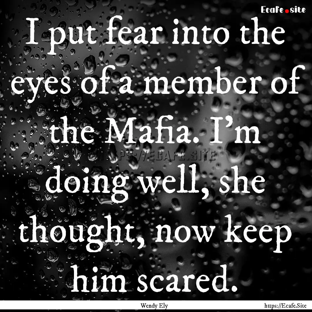 I put fear into the eyes of a member of the.... : Quote by Wendy Ely