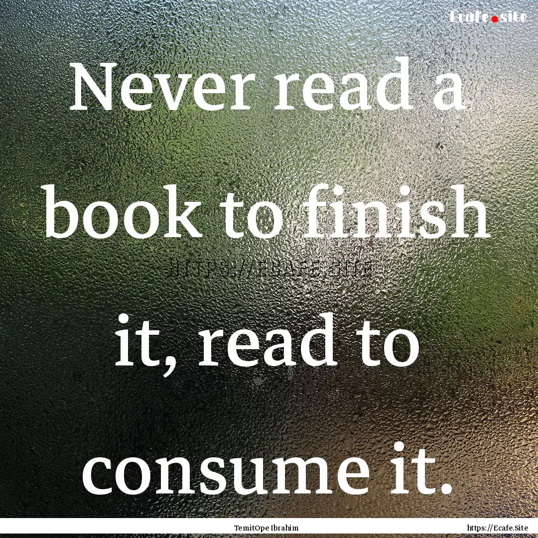 Never read a book to finish it, read to consume.... : Quote by TemitOpe Ibrahim