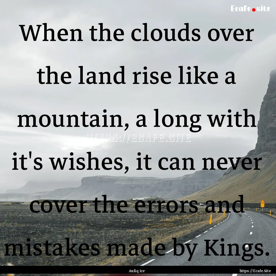 When the clouds over the land rise like a.... : Quote by Auliq Ice