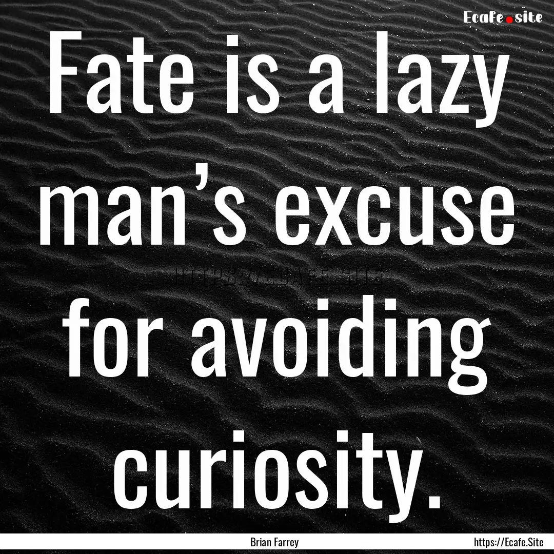 Fate is a lazy man’s excuse for avoiding.... : Quote by Brian Farrey