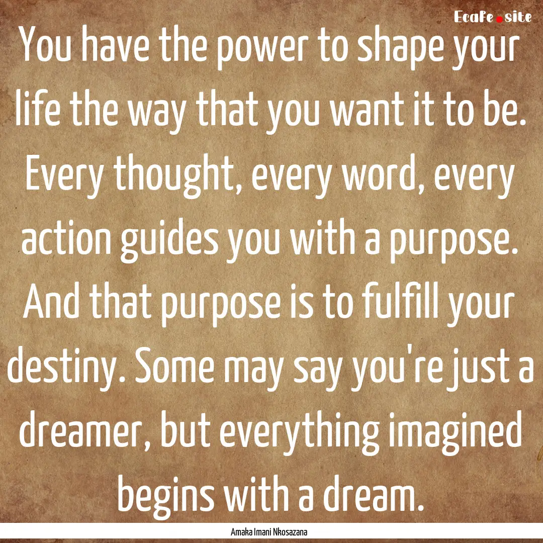 You have the power to shape your life the.... : Quote by Amaka Imani Nkosazana