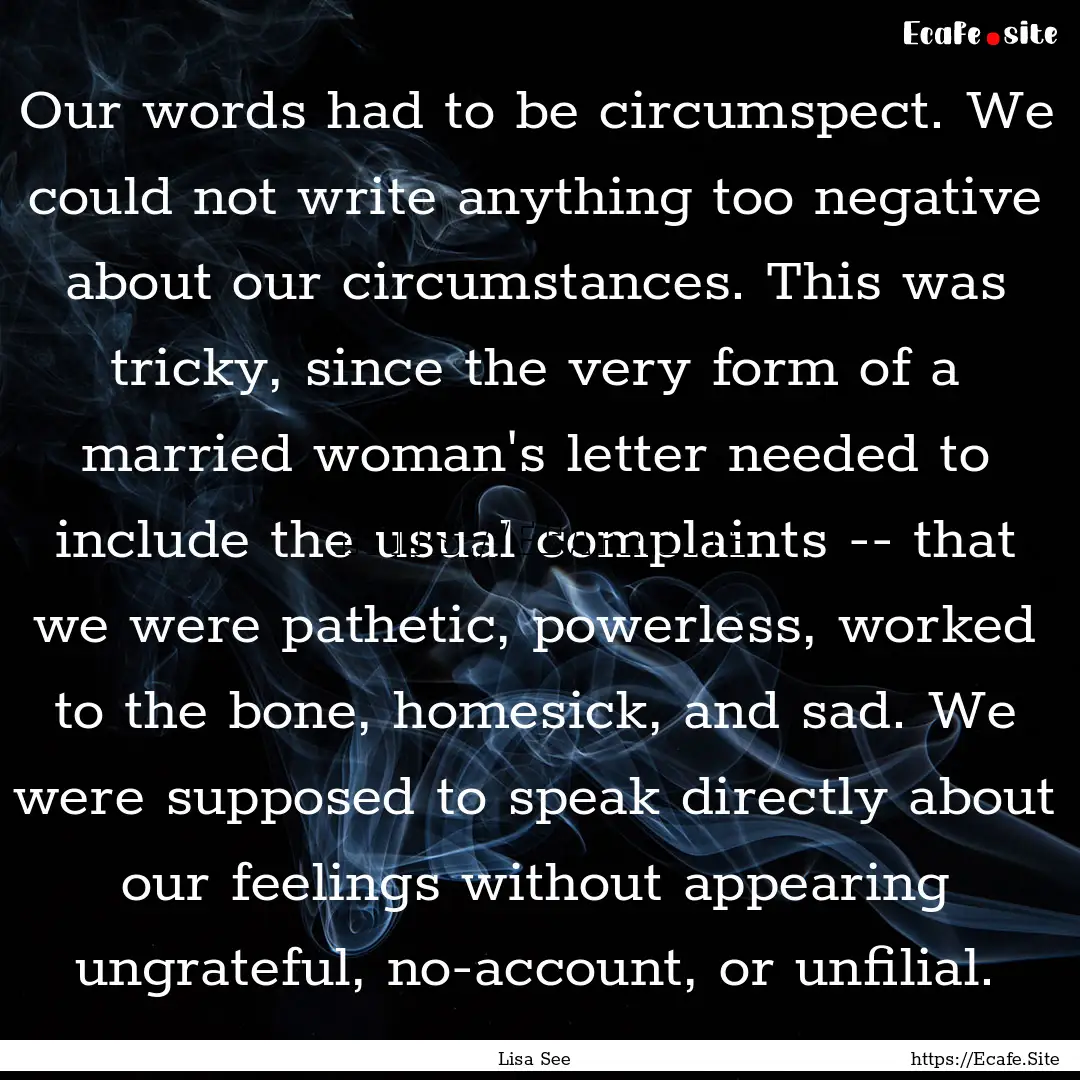 Our words had to be circumspect. We could.... : Quote by Lisa See