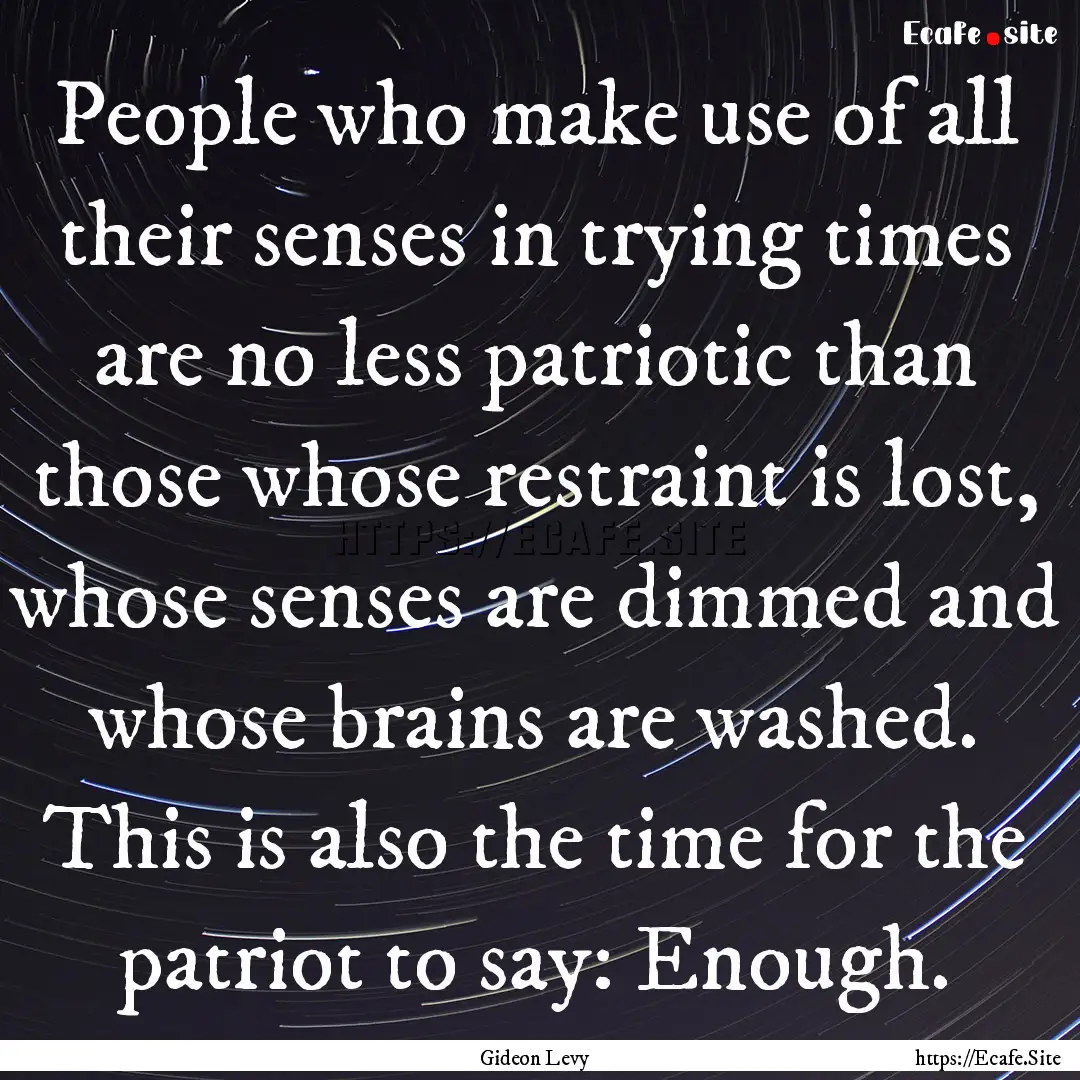 People who make use of all their senses in.... : Quote by Gideon Levy