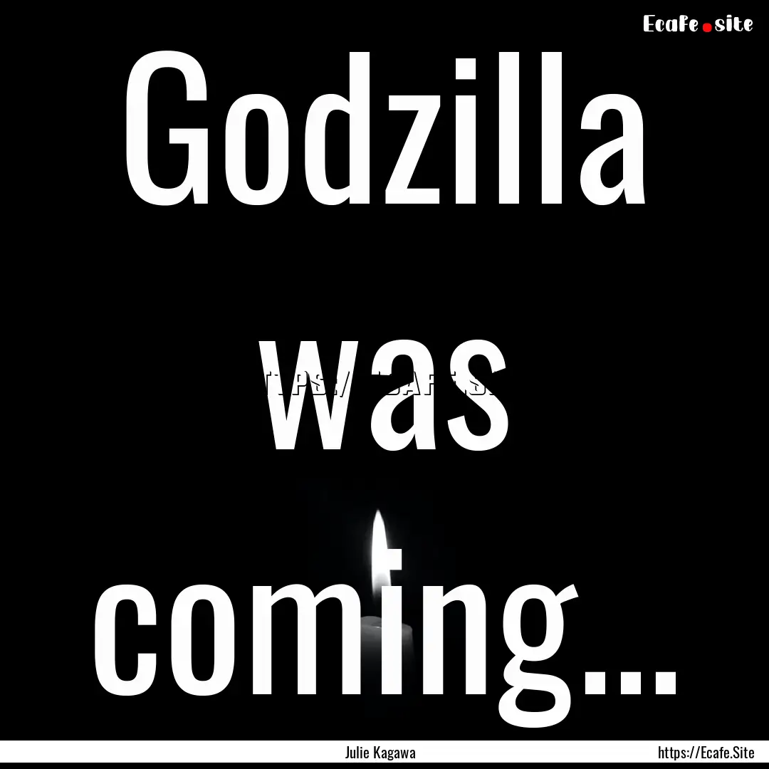 Godzilla was coming... : Quote by Julie Kagawa