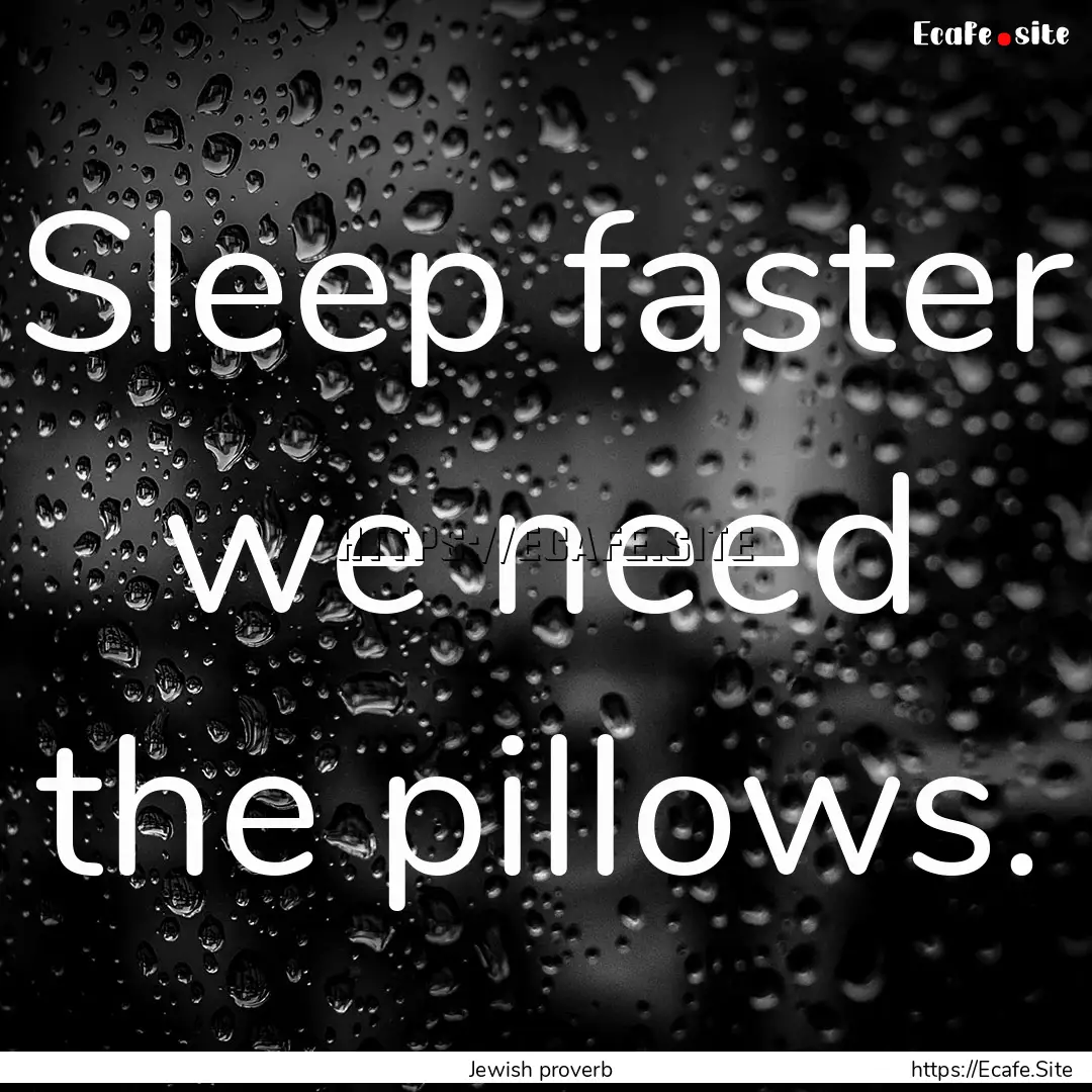 Sleep faster we need the pillows. : Quote by Jewish proverb