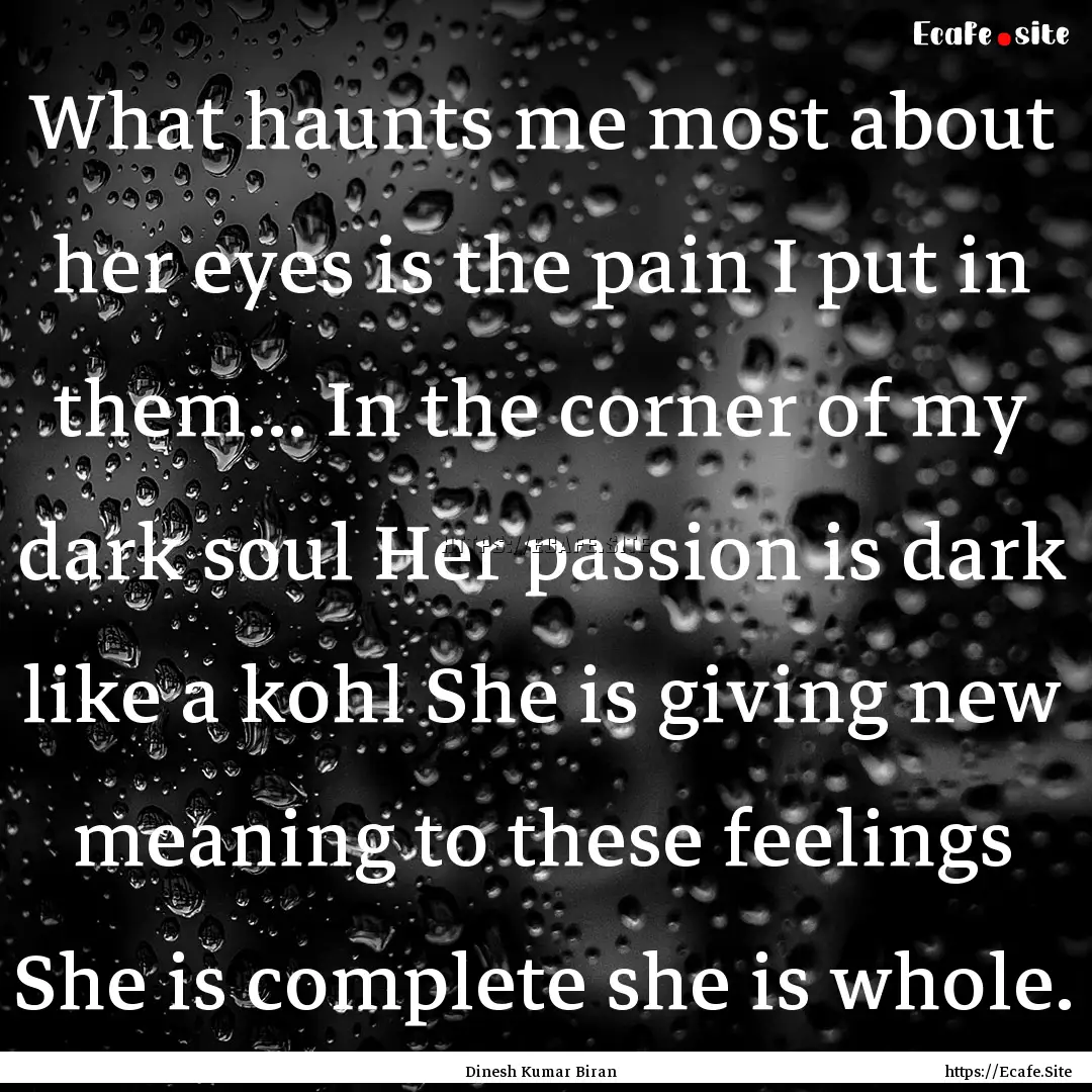 What haunts me most about her eyes is the.... : Quote by Dinesh Kumar Biran