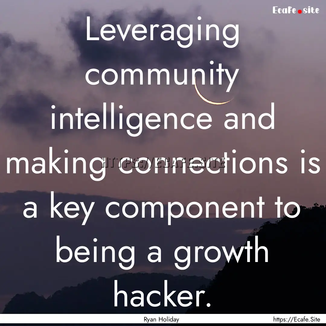 Leveraging community intelligence and making.... : Quote by Ryan Holiday