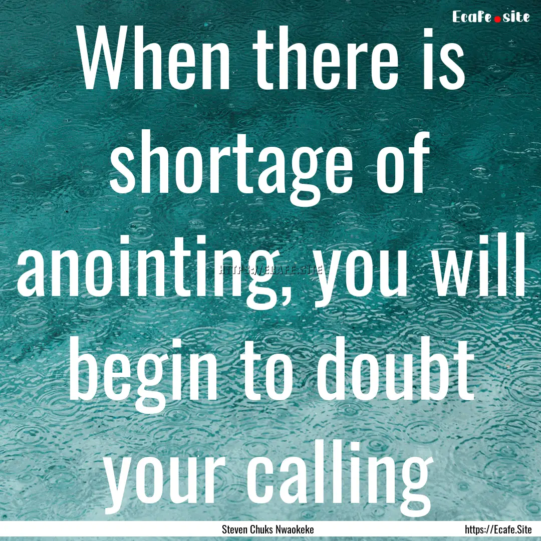 When there is shortage of anointing, you.... : Quote by Steven Chuks Nwaokeke