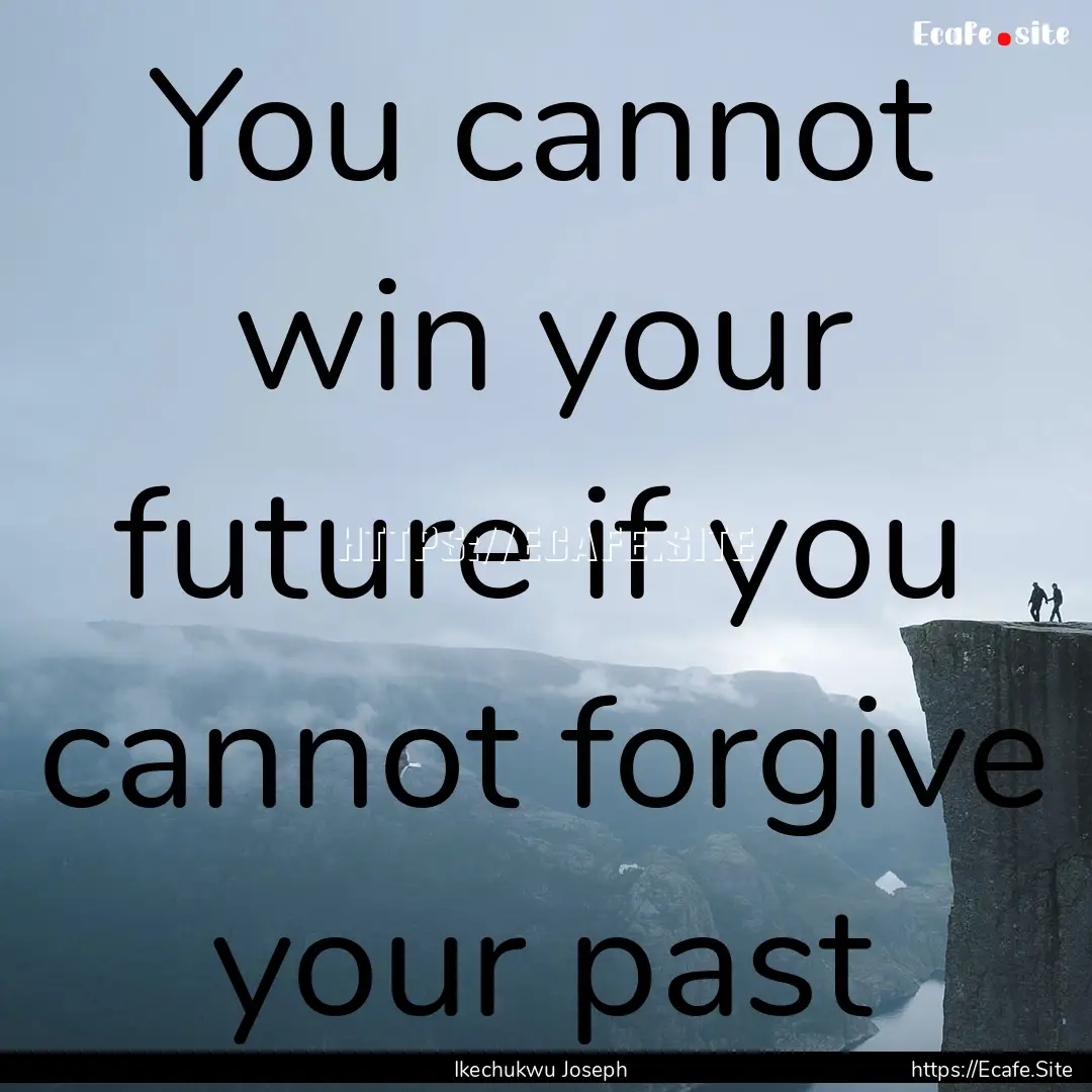 You cannot win your future if you cannot.... : Quote by Ikechukwu Joseph