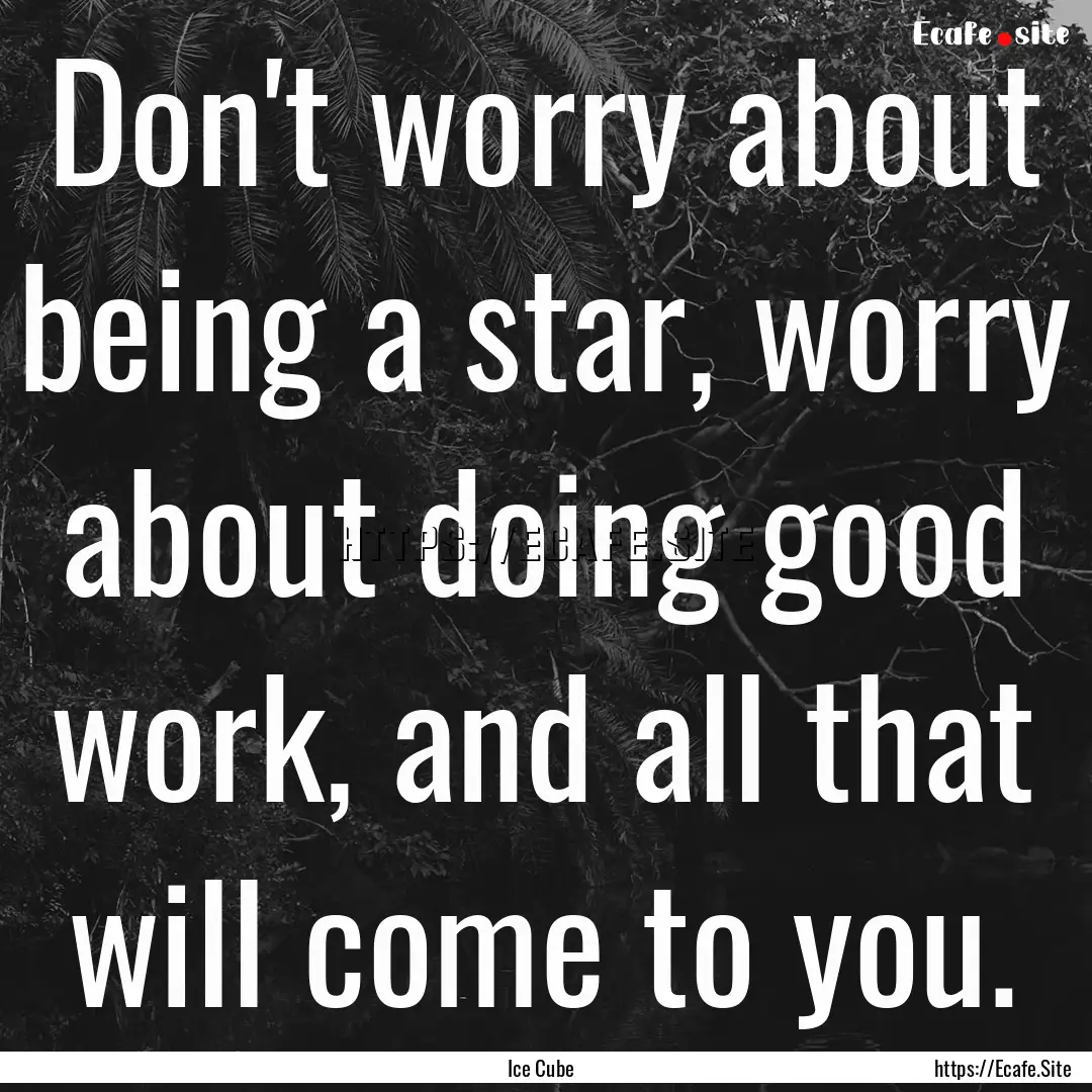 Don't worry about being a star, worry about.... : Quote by Ice Cube