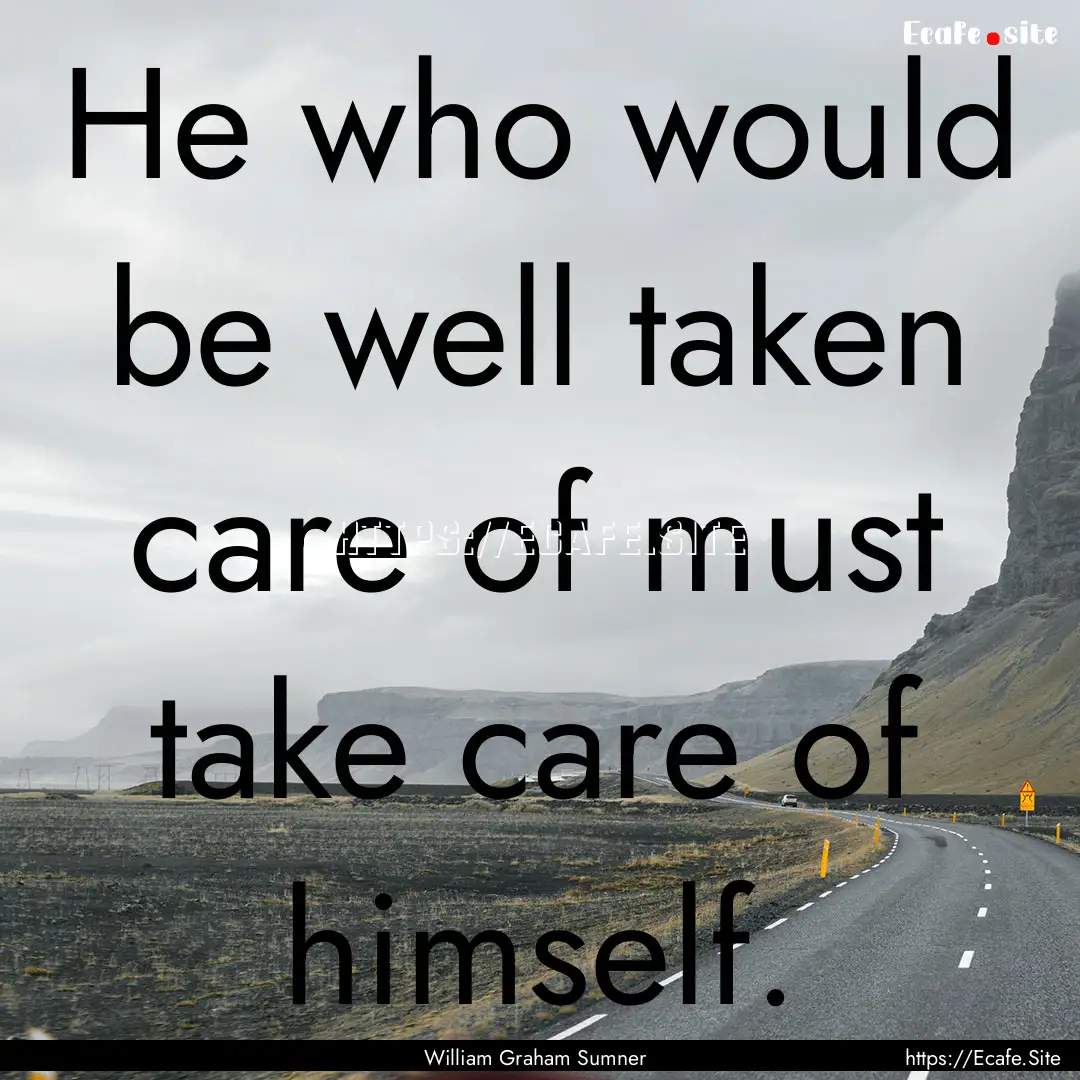 He who would be well taken care of must take.... : Quote by William Graham Sumner