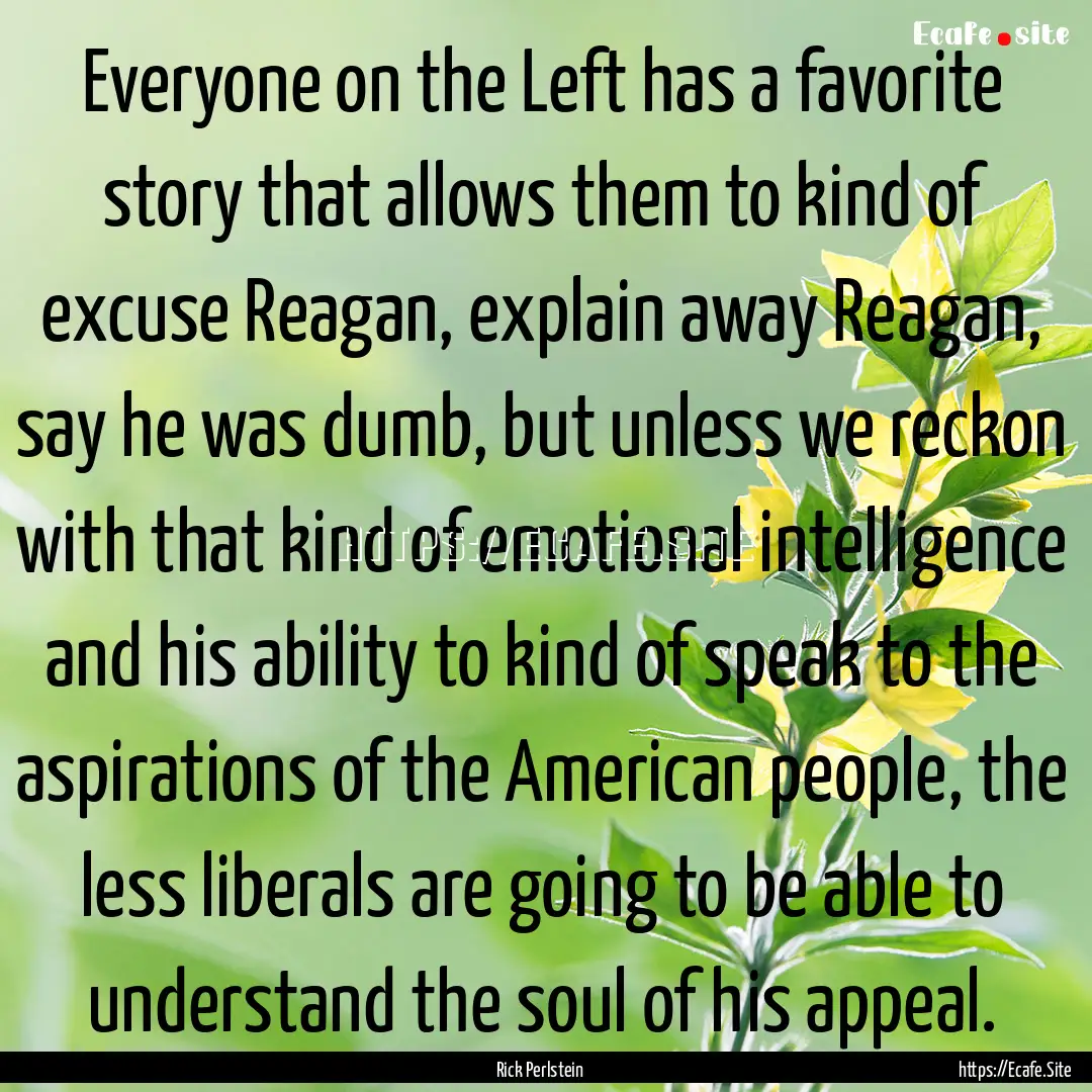 Everyone on the Left has a favorite story.... : Quote by Rick Perlstein