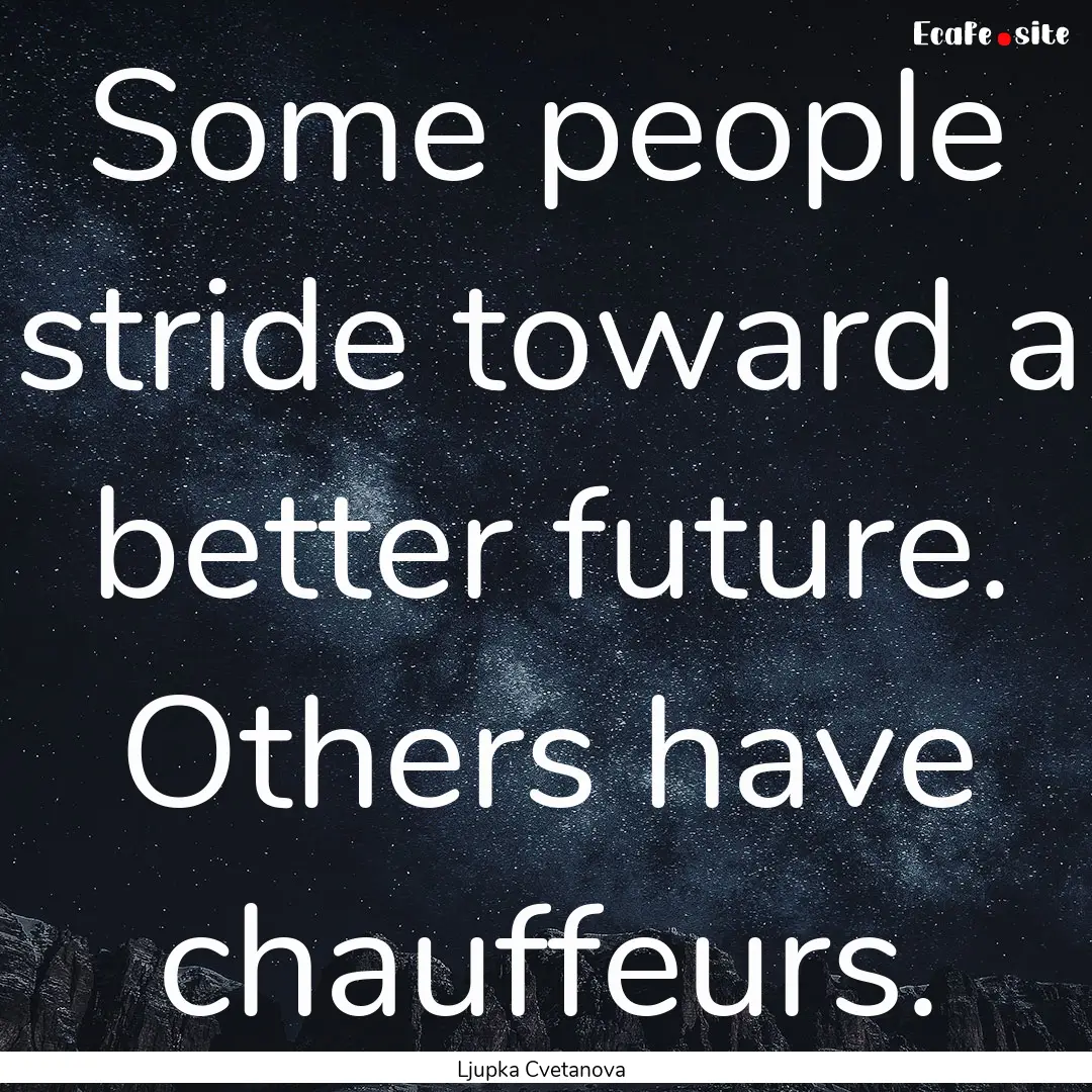 Some people stride toward a better future..... : Quote by Ljupka Cvetanova