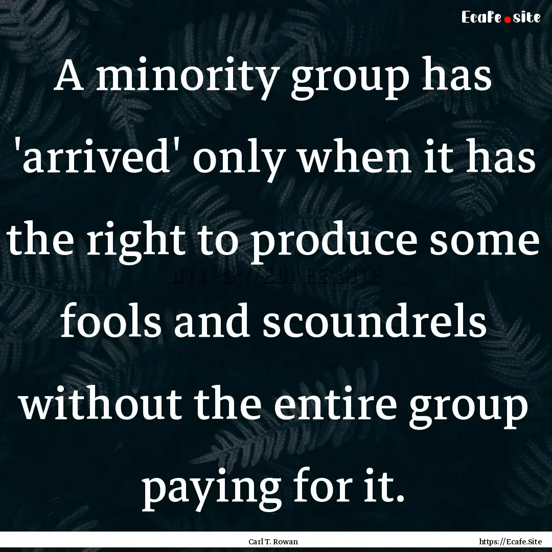 A minority group has 'arrived' only when.... : Quote by Carl T. Rowan