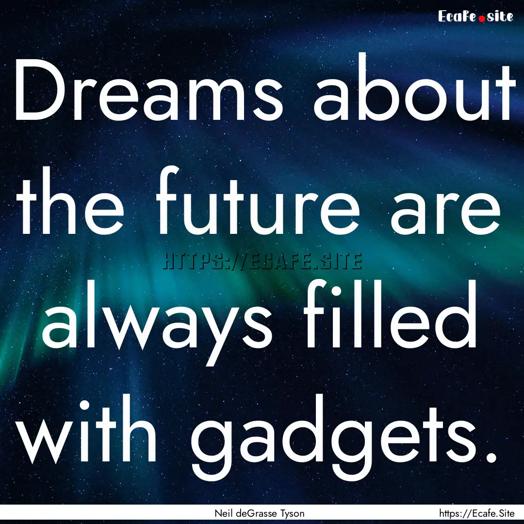 Dreams about the future are always filled.... : Quote by Neil deGrasse Tyson